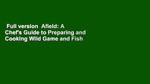 Full version  Afield: A Chef's Guide to Preparing and Cooking Wild Game and Fish  For Free