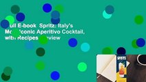 Full E-book  Spritz: Italy's Most Iconic Aperitivo Cocktail, with Recipes  Review