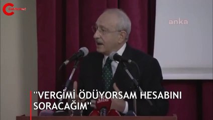 Kılıçdaroğlu: Vergimi ödüyorsam, hesabını soracağım!
