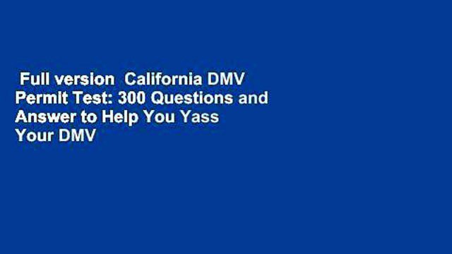 Full version California DMV Permit Test: 300 Questions and Answer to Help You Yass Your DMV
