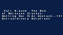 Full E-book  The End of Molasses Classes: Getting Our Kids Unstuck--101 Extraordinary Solutions