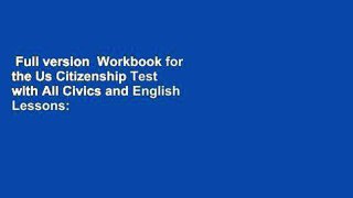 Full version  Workbook for the Us Citizenship Test with All Civics and English Lessons:
