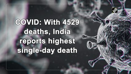 India reports highest single-day Covid-19 deaths with 4529 dead