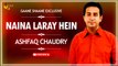 Naina Laray Hain | Ashfaq Chaudry | Exclusive | Gaane Shaane