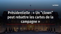 Présidentielle : « Un “clown” peut rebattre les cartes de la campagne »