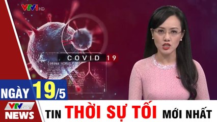 Bản tin Covid tối 19/5: Bắc Giang cách ly xã hội thêm 3 huyện  VTVcab