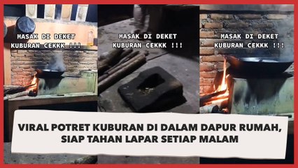 Viral Potret Kuburan di Dalam Dapur Rumah, Siap Tahan Lapar Setiap Malam