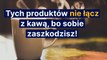 Tych produktów nie łącz z kawą, bo sobie zaszkodzisz!