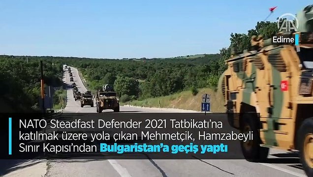 NATO Steadfast Defender 2021 Tatbikatı'na katılmak üzere yola çıkan Mehmetçik, Hamzabeyli Sınır Kapısı'ndan Bulgaristan'a geçiş yaptı