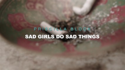 Priscilla Block - Sad Girls Do Sad Things