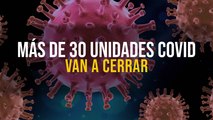 Más de 30 unidades COVID van a cerrar