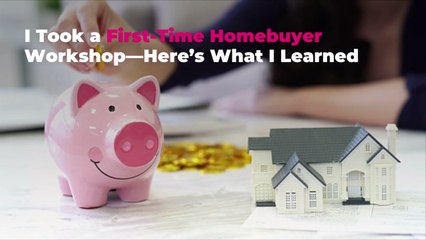 I Took a First-Time Homebuyer Workshop—Here's What I Learned