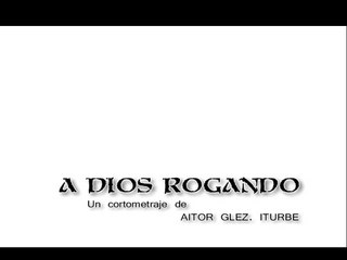 A Dios Rogando (Cortometraje, 2007)