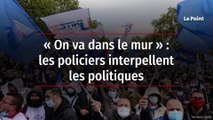 « On va dans le mur » : les policiers interpellent les politiques