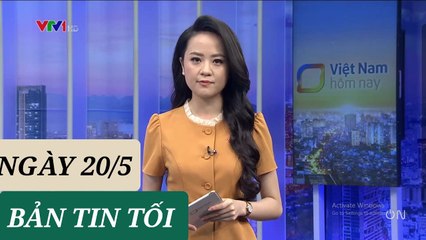 BẢN TIN TỐI ngày 20/5 - Tin Covid 19 hôm nay mới nhất  Thời sự VTV1