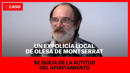 Un expolicía local de Olesa de Montserrat se queja de la actitud del ayuntamiento