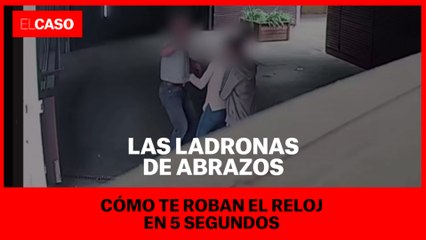 Las ladronas de abrazos: vídeo de cómo te roban el reloj en 5 segundos