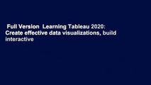 Full Version  Learning Tableau 2020: Create effective data visualizations, build interactive