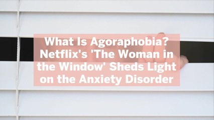 What Is Agoraphobia? Netflix’s ‘The Woman in the Window’ Sheds Light on the Anxiety Disord