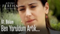 Ben yoruldum artık - Adını Feriha Koydum 15. Bölüm