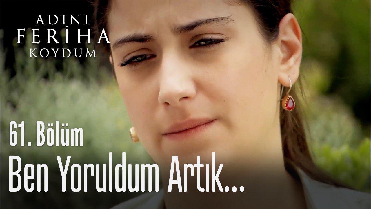 Ben yoruldum artık - Adını Feriha Koydum 15. Bölüm