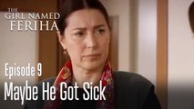 Maybe he got sick - The Girl Named Feriha 9 Episode