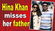 Hina Khan shares a throwback video with her late father