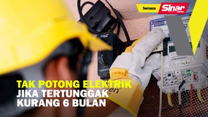 Tak potong elektrik jika tertunggak kurang 6 bulan