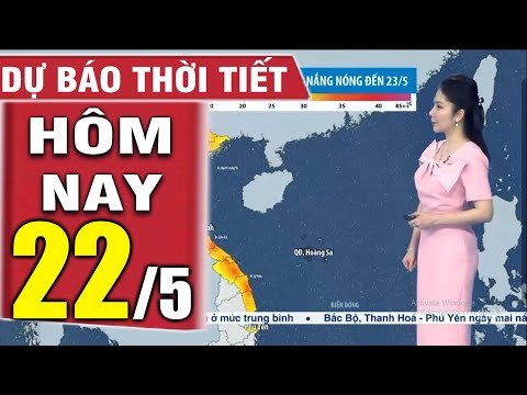 DỰ BÁO THỜI TIẾT hôm nay và ngày mai 22/5 - Thời tiết 3 ngày tới Bản tin dự báo thời tiết đêm nay