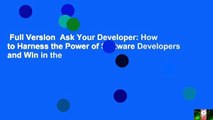 Full Version  Ask Your Developer: How to Harness the Power of Software Developers and Win in the