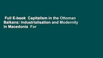 Full E-book  Capitalism in the Ottoman Balkans: Industrialisation and Modernity in Macedonia  For
