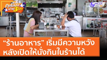 “ร้านอาหาร” เริ่มมีความหวัง หลังเปิดให้นั่งกินในร้านได้ (17 พ.ค. 64) คุยโขมงบ่าย 3 โมง