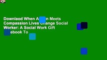 Downlaod When Action Meets Compassion Lives Change Social Worker: A Social Work Gift Notebook To