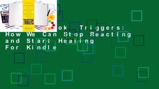 Full E-book  Triggers: How We Can Stop Reacting and Start Healing  For Kindle