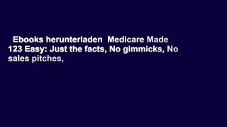 Ebooks herunterladen  Medicare Made 123 Easy: Just the facts, No gimmicks, No sales pitches,