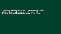 [Read] Ready to Run: Unlocking Your Potential to Run Naturally  For Free