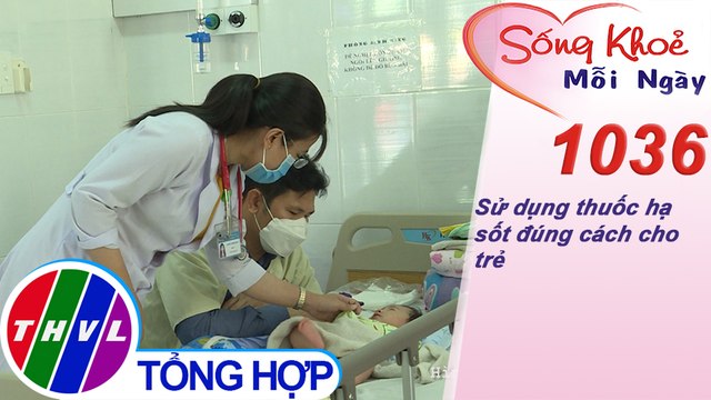 Sử dụng thuốc hạ sốt đúng cách cho trẻ ​| Sống khỏe mỗi ngày - Kỳ 1036