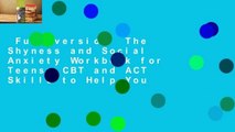 Full version  The Shyness and Social Anxiety Workbook for Teens: CBT and ACT Skills to Help You