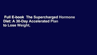 Full E-book  The Supercharged Hormone Diet: A 30-Day Accelerated Plan to Lose Weight, Restore