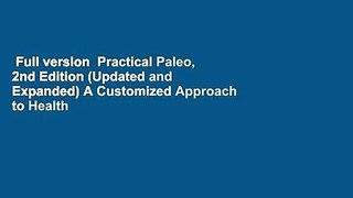 Full version  Practical Paleo, 2nd Edition (Updated and Expanded) A Customized Approach to Health