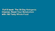 Full E-book  The 30-Day Ketogenic Cleanse: Reset Your Metabolism with 160 Tasty Whole-Food