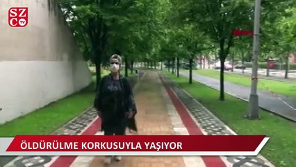 Öldürülme korkusuyla yaşıyor