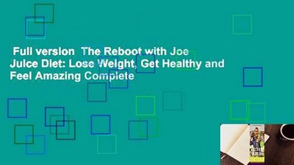 Full version  The Reboot with Joe Juice Diet: Lose Weight, Get Healthy and Feel Amazing Complete