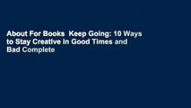 About For Books  Keep Going: 10 Ways to Stay Creative in Good Times and Bad Complete