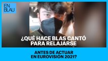 ¿Qué hace Blas Cantó para relajarse antes de actuar en Eurovisión 2021?