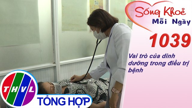 Vai trò của dinh dưỡng trong điều trị bệnh ​​| Sống khỏe mỗi ngày - Kỳ 1039