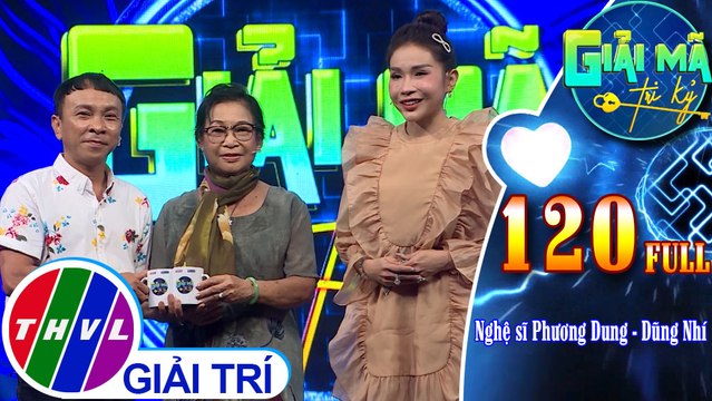Giải mã tri kỷ - Tập 120 FULl: Nghệ sĩ Phương Dung - Nghệ sĩ Dũng Nhí