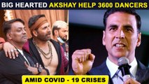 Akshay Kumar Helps 3600 Dancers Amid COVID- 19 Crisis | Helps Ganesh Acharya