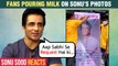 Sonu Sood REACTS To Video Of Fans Pouring Milk On His Photos