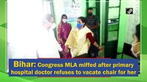 Bihar: Congress MLA miffed after primary hospital doctor refuses to vacate chair for her